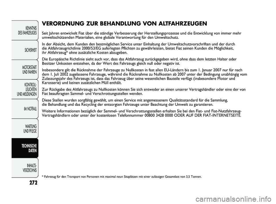 FIAT DUCATO 2010  Betriebsanleitung (in German) 272
KENNTNIS 
DES FAHRZEUGES
SICHERHEIT
MOTORSTART 
UND FAHREN
KONTROLL-
LEUCHTEN 
UND MELDUNGEN
IM NOTFALL
WARTUNG 
UND PFLEGE
TECHNISCHE 
DATEN
INHALTS -
VERZEICHNIS
VERORDNUNG ZUR BEHANDLUNG VON AL