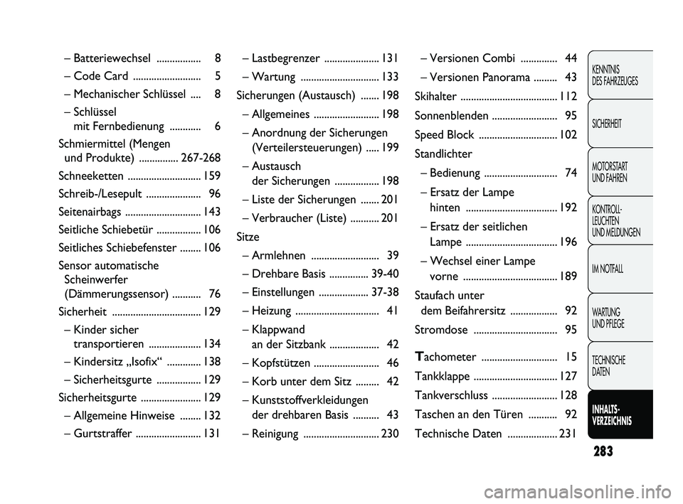 FIAT DUCATO 2009  Betriebsanleitung (in German) 283
KENNTNIS 
DES FAHRZEUGES
SICHERHEIT
MOTORSTART 
UND FAHREN
KONTROLL-
LEUCHTEN 
UND MELDUNGEN
IM NOTFALL
WARTUNG 
UND PFLEGE
TECHNISCHE 
DATEN
INHALTS-
VERZEICHNIS
– Batteriewechsel  ............