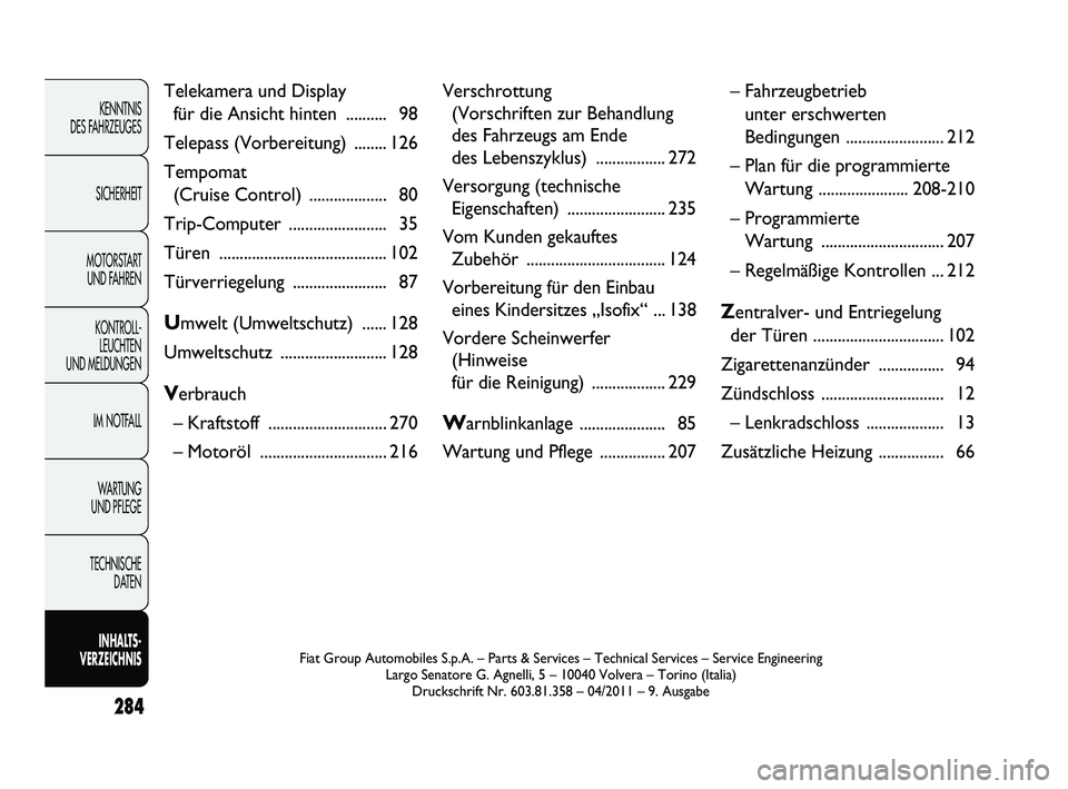 FIAT DUCATO 2010  Betriebsanleitung (in German) 284
KENNTNIS 
DES FAHRZEUGES
SICHERHEIT
MOTORSTART 
UND FAHREN
KONTROLL-
LEUCHTEN 
UND MELDUNGEN
IM NOTFALL
WARTUNG 
UND PFLEGE
TECHNISCHE 
DATEN
INHALTS -
VERZEICHNISFiat Group Automobiles S.p.A. –