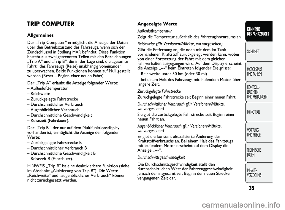 FIAT DUCATO 2010  Betriebsanleitung (in German) 35
KENNTNIS 
DES FAHRZEUGES
SICHERHEIT
MOTORSTART 
UND FAHREN
KONTROLL-
LEUCHTEN 
UND MELDUNGEN
IM NOTFALL
WARTUNG 
UND PFLEGE
TECHNISCHE 
DATEN
INHALTS-
VERZEICHNIS
Angezeigte Werte
Außenlufttempera