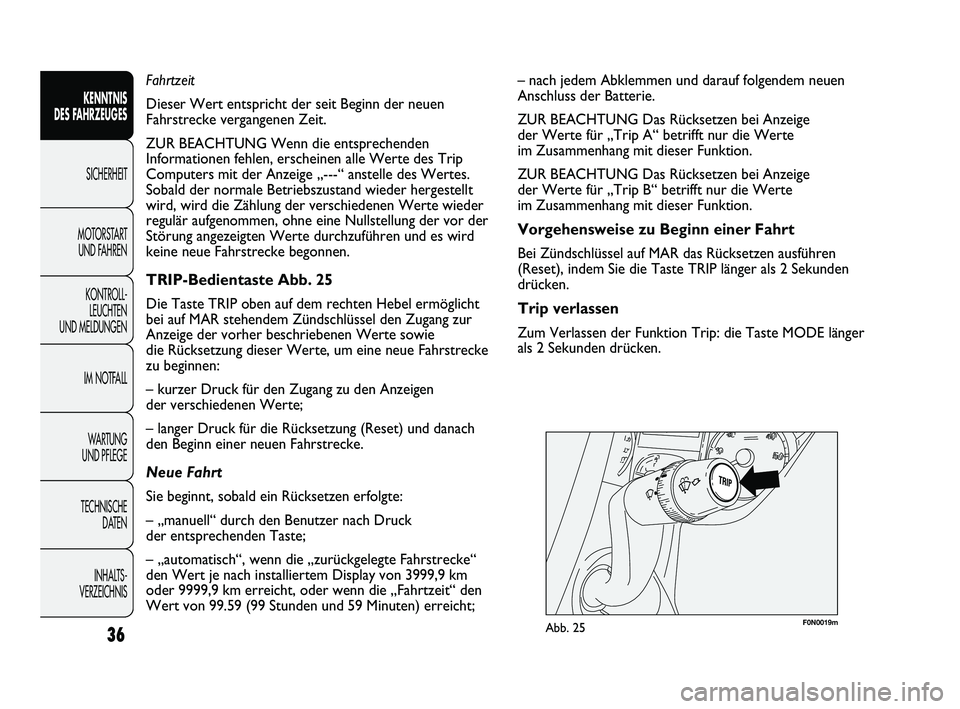 FIAT DUCATO 2010  Betriebsanleitung (in German) F0N0019mAbb. 25
– nach jedem Abklemmen und darauf folgendem neuen
Anschluss der Batterie.
ZUR BEACHTUNG Das Rücksetzen bei Anzeige
der Werte für „Trip A“ betrifft nur die Werte
im Zusammenhang