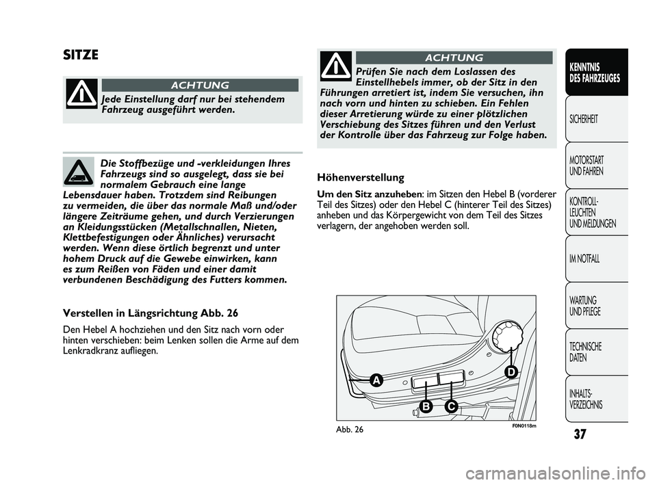 FIAT DUCATO 2010  Betriebsanleitung (in German) 37
KENNTNIS 
DES FAHRZEUGES
SICHERHEIT
MOTORSTART 
UND FAHREN
KONTROLL-
LEUCHTEN 
UND MELDUNGEN
IM NOTFALL
WARTUNG 
UND PFLEGE
TECHNISCHE 
DATEN
INHALTS-
VERZEICHNIS
F0N0118mAbb. 26
Höhenverstellung
