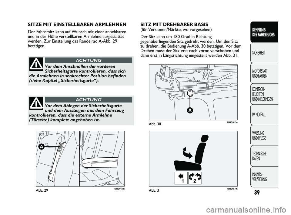 FIAT DUCATO 2010  Betriebsanleitung (in German) 39
KENNTNIS 
DES FAHRZEUGES
SICHERHEIT
MOTORSTART 
UND FAHREN
KONTROLL-
LEUCHTEN 
UND MELDUNGEN
IM NOTFALL
WARTUNG 
UND PFLEGE
TECHNISCHE 
DATEN
INHALTS-
VERZEICHNIS
F0N0148mAbb. 29
12
F0N0187mAbb. 31