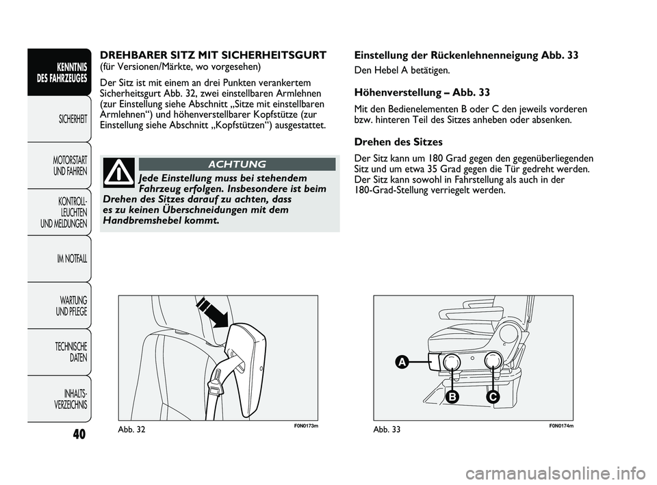 FIAT DUCATO 2010  Betriebsanleitung (in German) F0N0173mAbb. 32F0N0174mAbb. 33
Einstellung der Rückenlehnenneigung Abb. 33
Den Hebel A betätigen.
Höhenverstellung – Abb. 33
Mit den Bedienelementen B oder C den jeweils vorderen
bzw. hinteren Te