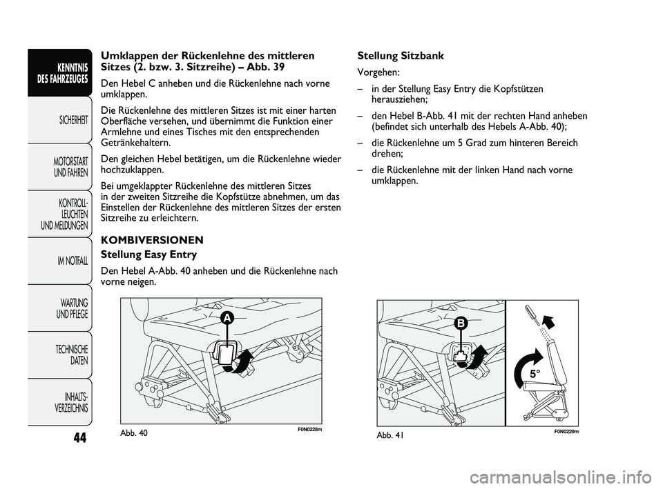 FIAT DUCATO 2010  Betriebsanleitung (in German) F0N0229mAbb. 41
Stellung Sitzbank
Vorgehen:
– in der Stellung Easy Entry die Kopfstützen
herausziehen;
– den Hebel B-Abb. 41 mit der rechten Hand anheben
(befindet sich unterhalb des Hebels A-Abb