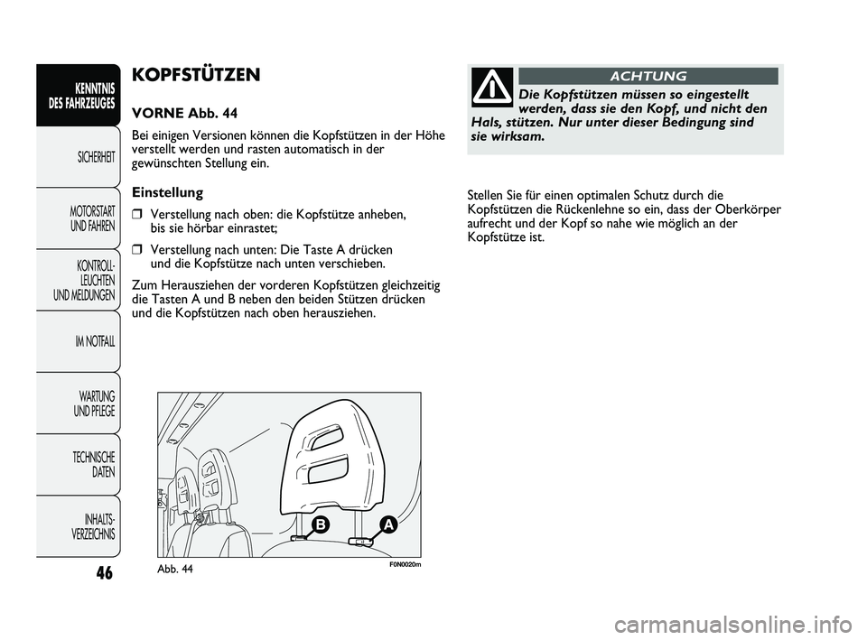 FIAT DUCATO 2010  Betriebsanleitung (in German) Stellen Sie für einen optimalen Schutz durch die
Kopfstützen die Rückenlehne so ein, dass der Oberkörper
aufrecht und der Kopf so nahe wie möglich an der
Kopfstütze ist. 
46
KENNTNIS 
DES FAHRZE