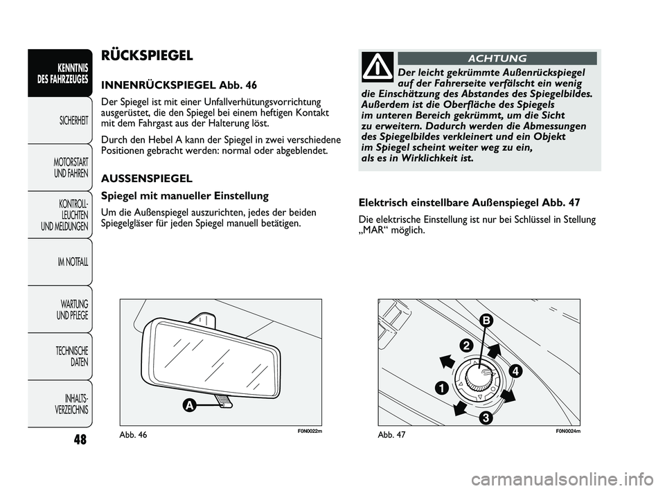 FIAT DUCATO 2010  Betriebsanleitung (in German) 48
KENNTNIS 
DES FAHRZEUGES
SICHERHEIT
MOTORSTART 
UND FAHREN
KONTROLL-
LEUCHTEN 
UND MELDUNGEN
IM NOTFALL
WARTUNG 
UND PFLEGE
TECHNISCHE 
DATEN
INHALTS -
VERZEICHNIS
F0N0022mAbb. 46F0N0024mAbb. 47
El