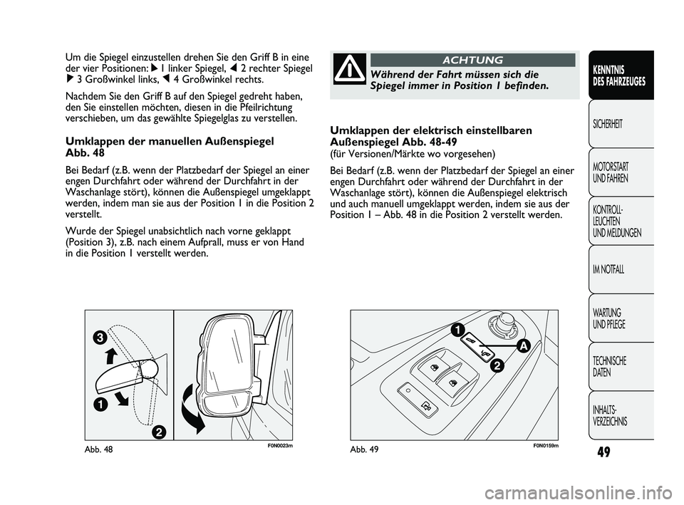 FIAT DUCATO 2010  Betriebsanleitung (in German) Umklappen der elektrisch einstellbaren
Außenspiegel Abb. 48-49
(für Versionen/Märkte wo vorgesehen)
Bei Bedarf (z.B. wenn der Platzbedarf der Spiegel an einer
engen Durchfahrt oder während der Dur
