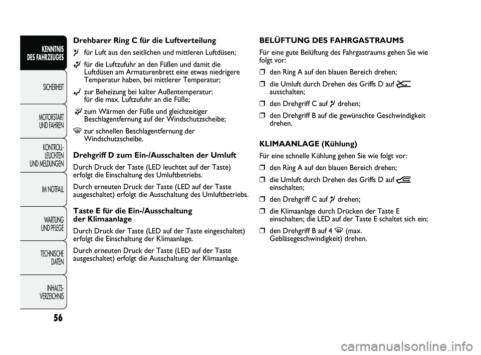 FIAT DUCATO 2010  Betriebsanleitung (in German) 56
KENNTNIS 
DES FAHRZEUGES
SICHERHEIT
MOTORSTART 
UND FAHREN
KONTROLL-
LEUCHTEN 
UND MELDUNGEN
IM NOTFALL
WARTUNG 
UND PFLEGE
TECHNISCHE 
DATEN
INHALTS -
VERZEICHNIS
Drehbarer Ring C für die Luftver