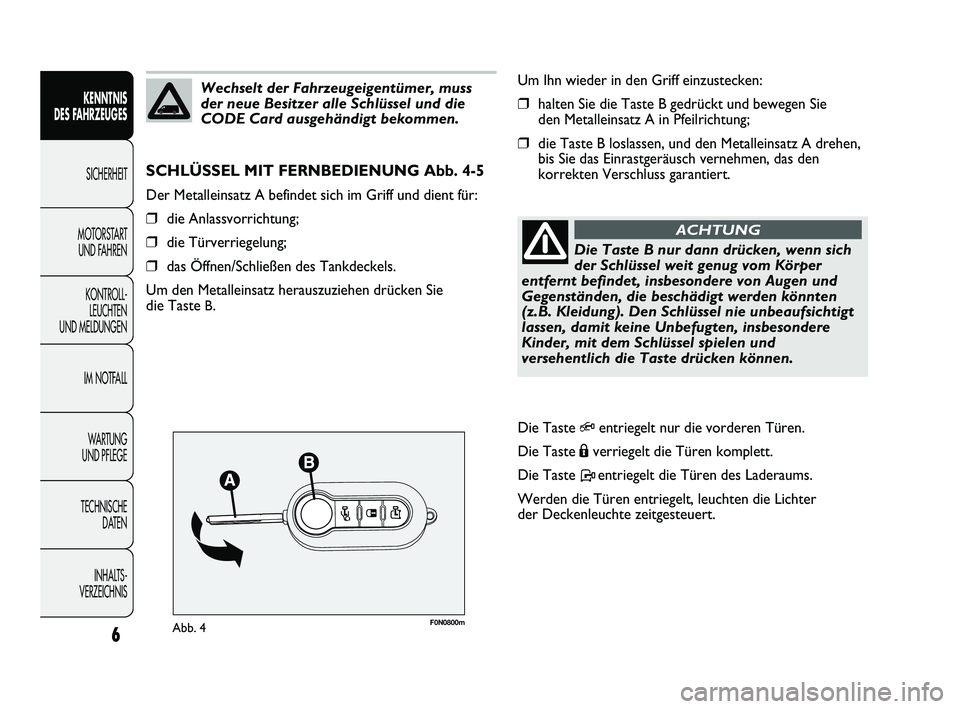 FIAT DUCATO 2010 Betriebsanleitung (in German) F0N0800mAbb. 4
Um Ihn wieder in den Griff einzustecken:
❒halten Sie die Taste B gedrückt und bewegen Sie
den Metalleinsatz A in Pfeilrichtung;
❒die Taste B loslassen, und den Metalleinsatz A dreh FIAT DUCATO 2010 Betriebsanleitung (in German) F0N0800mAbb. 4
Um Ihn wieder in den Griff einzustecken:
❒halten Sie die Taste B gedrückt und bewegen Sie
den Metalleinsatz A in Pfeilrichtung;
❒die Taste B loslassen, und den Metalleinsatz A dreh