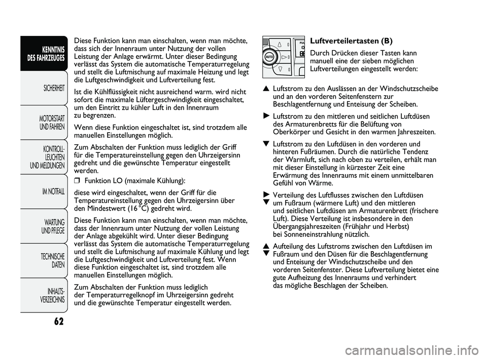 FIAT DUCATO 2010  Betriebsanleitung (in German) Luftverteilertasten (B)
Durch Drücken dieser Tasten kann
manuell eine der sieben möglichen
Luftverteilungen eingestellt werden:
▲Luftstrom zu den Auslässen an der Windschutzscheibe
und an den vor