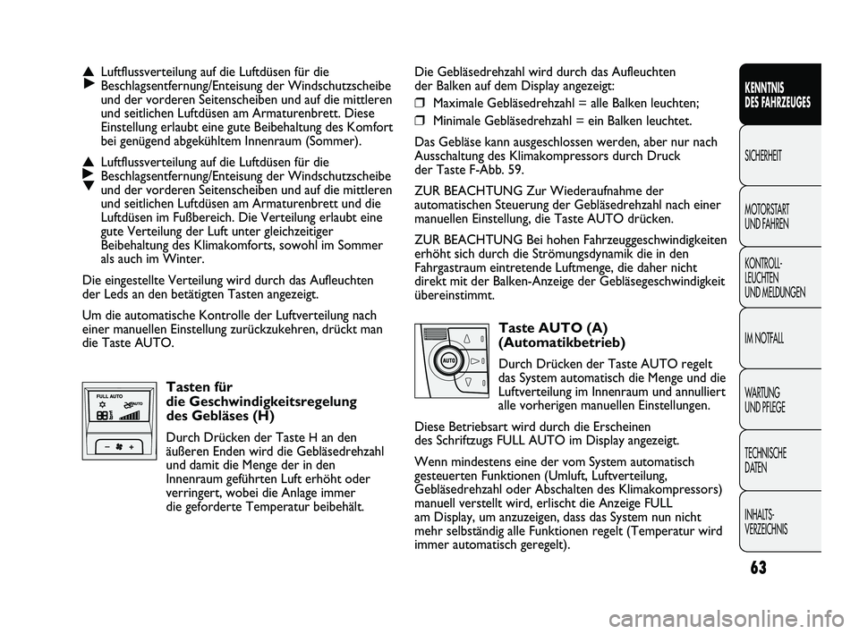 FIAT DUCATO 2009  Betriebsanleitung (in German) 63
KENNTNIS 
DES FAHRZEUGES
SICHERHEIT
MOTORSTART 
UND FAHREN
KONTROLL-
LEUCHTEN 
UND MELDUNGEN
IM NOTFALL
WARTUNG 
UND PFLEGE
TECHNISCHE 
DATEN
INHALTS-
VERZEICHNIS
Die Gebläsedrehzahl wird durch da