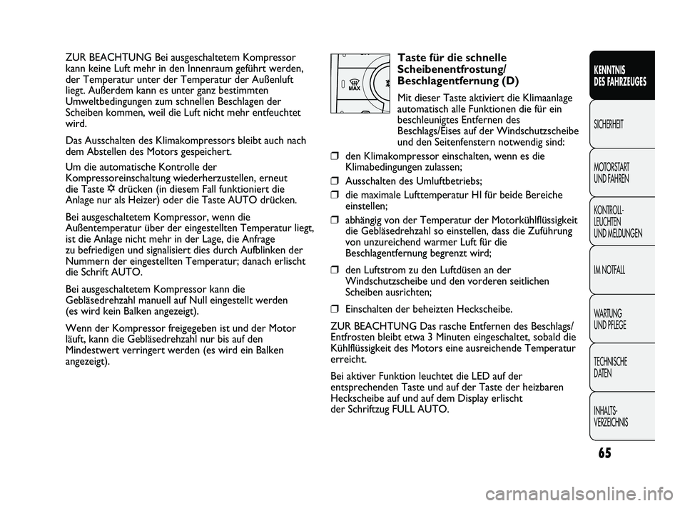 FIAT DUCATO 2010  Betriebsanleitung (in German) 65
KENNTNIS 
DES FAHRZEUGES
SICHERHEIT
MOTORSTART 
UND FAHREN
KONTROLL-
LEUCHTEN 
UND MELDUNGEN
IM NOTFALL
WARTUNG 
UND PFLEGE
TECHNISCHE 
DATEN
INHALTS-
VERZEICHNIS
ZUR BEACHTUNG Bei ausgeschaltetem 