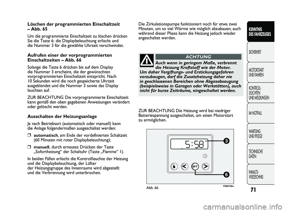 FIAT DUCATO 2010  Betriebsanleitung (in German) 71
KENNTNIS 
DES FAHRZEUGES
SICHERHEIT
MOTORSTART 
UND FAHREN
KONTROLL-
LEUCHTEN 
UND MELDUNGEN
IM NOTFALL
WARTUNG 
UND PFLEGE
TECHNISCHE 
DATEN
INHALTS-
VERZEICHNIS
Löschen der programmierten Einsch