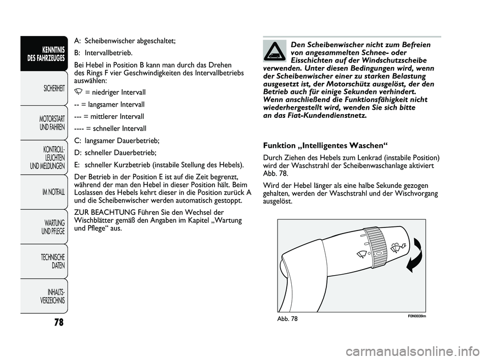 FIAT DUCATO 2009  Betriebsanleitung (in German) F0N0039mAbb. 78
Funktion „Intelligentes Waschen“
Durch Ziehen des Hebels zum Lenkrad (instabile Position)
wird der Waschstrahl der Scheibenwaschanlage aktiviert
Abb. 78.
Wird der Hebel länger als