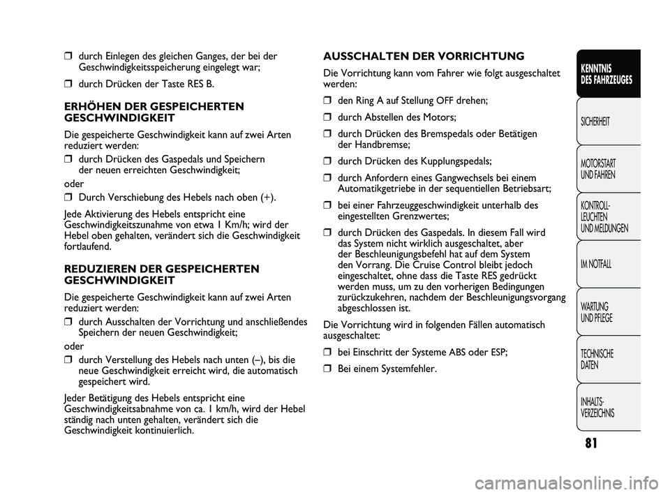 FIAT DUCATO 2010  Betriebsanleitung (in German) ❒durch Einlegen des gleichen Ganges, der bei der
Geschwindigkeitsspeicherung eingelegt war;
❒durch Drücken der Taste RES B.
ERHÖHEN DER GESPEICHERTEN
GESCHWINDIGKEIT
Die gespeicherte Geschwindig