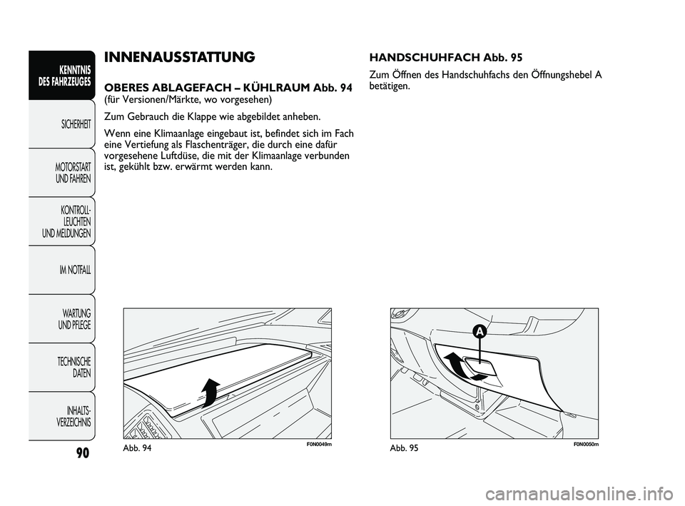 FIAT DUCATO 2010 Betriebsanleitung (in German) 90
KENNTNIS
DES FAHRZEUGES
SICHERHEIT
MOTORSTART
UND FAHREN
KONTROLL-
LEUCHTEN
UND MELDUNGEN
IM NOTFALL
WARTUNG
UND PFLEGE
TECHNISCHE
DATEN
INHALTS -
VERZEICHNIS
F0N0049mAbb. 94
INNENAUSSTATTUNG
FIAT DUCATO 2010 Betriebsanleitung (in German) 90
KENNTNIS
DES FAHRZEUGES
SICHERHEIT
MOTORSTART
UND FAHREN
KONTROLL-
LEUCHTEN
UND MELDUNGEN
IM NOTFALL
WARTUNG
UND PFLEGE
TECHNISCHE
DATEN
INHALTS -
VERZEICHNIS
F0N0049mAbb. 94
INNENAUSSTATTUNG