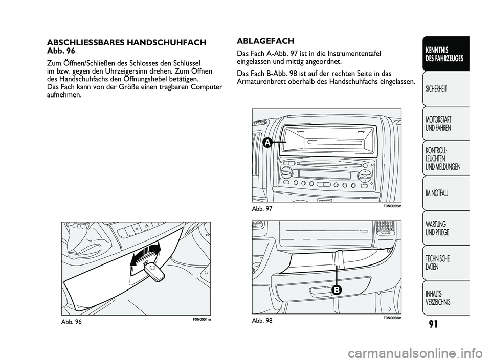 FIAT DUCATO 2010 Betriebsanleitung (in German) 91
KENNTNIS
DES FAHRZEUGES
SICHERHEIT
MOTORSTART
UND FAHREN
KONTROLL-
LEUCHTEN
UND MELDUNGEN
IM NOTFALL
WARTUNG
UND PFLEGE
TECHNISCHE
DATEN
INHALTS-
VERZEICHNIS
F0N0051mAbb. 96
ABSCHLIESSBARES HA FIAT DUCATO 2010 Betriebsanleitung (in German) 91
KENNTNIS
DES FAHRZEUGES
SICHERHEIT
MOTORSTART
UND FAHREN
KONTROLL-
LEUCHTEN
UND MELDUNGEN
IM NOTFALL
WARTUNG
UND PFLEGE
TECHNISCHE
DATEN
INHALTS-
VERZEICHNIS
F0N0051mAbb. 96
ABSCHLIESSBARES HA