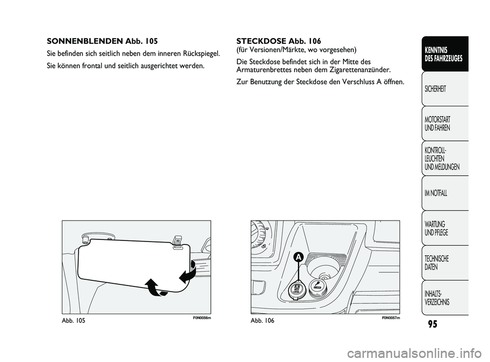 FIAT DUCATO 2010 Betriebsanleitung (in German) F0N0057mAbb. 106F0N0056mAbb. 105
SONNENBLENDEN Abb. 105
Sie befinden sich seitlich neben dem inneren Rückspiegel.
Sie können frontal und seitlich ausgerichtet werden.
95
KENNTNIS
DES FAHRZEUGES
SI FIAT DUCATO 2010 Betriebsanleitung (in German) F0N0057mAbb. 106F0N0056mAbb. 105
SONNENBLENDEN Abb. 105
Sie befinden sich seitlich neben dem inneren Rückspiegel.
Sie können frontal und seitlich ausgerichtet werden.
95
KENNTNIS
DES FAHRZEUGES
SI