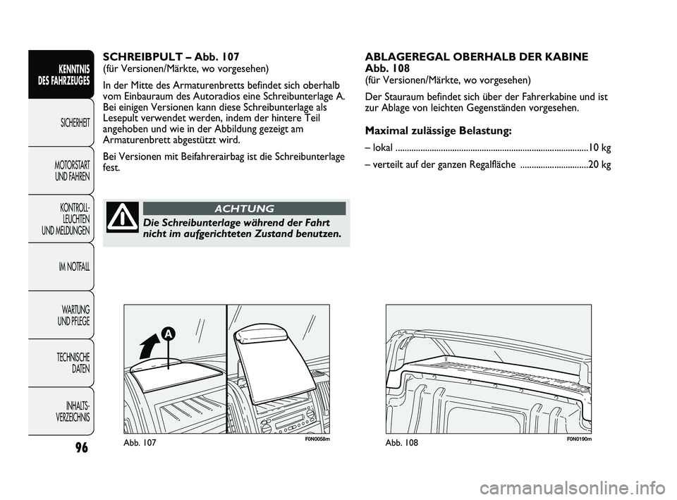 FIAT DUCATO 2010 Betriebsanleitung (in German) 96
KENNTNIS
DES FAHRZEUGES
SICHERHEIT
MOTORSTART
UND FAHREN
KONTROLL-
LEUCHTEN
UND MELDUNGEN
IM NOTFALL
WARTUNG
UND PFLEGE
TECHNISCHE
DATEN
INHALTS -
VERZEICHNIS
SCHREIBPULT – Abb. 107
(für Ve FIAT DUCATO 2010 Betriebsanleitung (in German) 96
KENNTNIS
DES FAHRZEUGES
SICHERHEIT
MOTORSTART
UND FAHREN
KONTROLL-
LEUCHTEN
UND MELDUNGEN
IM NOTFALL
WARTUNG
UND PFLEGE
TECHNISCHE
DATEN
INHALTS -
VERZEICHNIS
SCHREIBPULT – Abb. 107
(für Ve