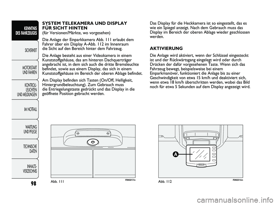 FIAT DUCATO 2010 Betriebsanleitung (in German) F0N0217mAbb. 111F0N0214mAbb. 112
Das Display für die Heckkamera ist so eingestellt, das es
wie ein Spiegel anzeigt. Nach dem Gebrauch muss das
Display im Bereich der oberen Ablage wieder geschlossen
FIAT DUCATO 2010 Betriebsanleitung (in German) F0N0217mAbb. 111F0N0214mAbb. 112
Das Display für die Heckkamera ist so eingestellt, das es
wie ein Spiegel anzeigt. Nach dem Gebrauch muss das
Display im Bereich der oberen Ablage wieder geschlossen