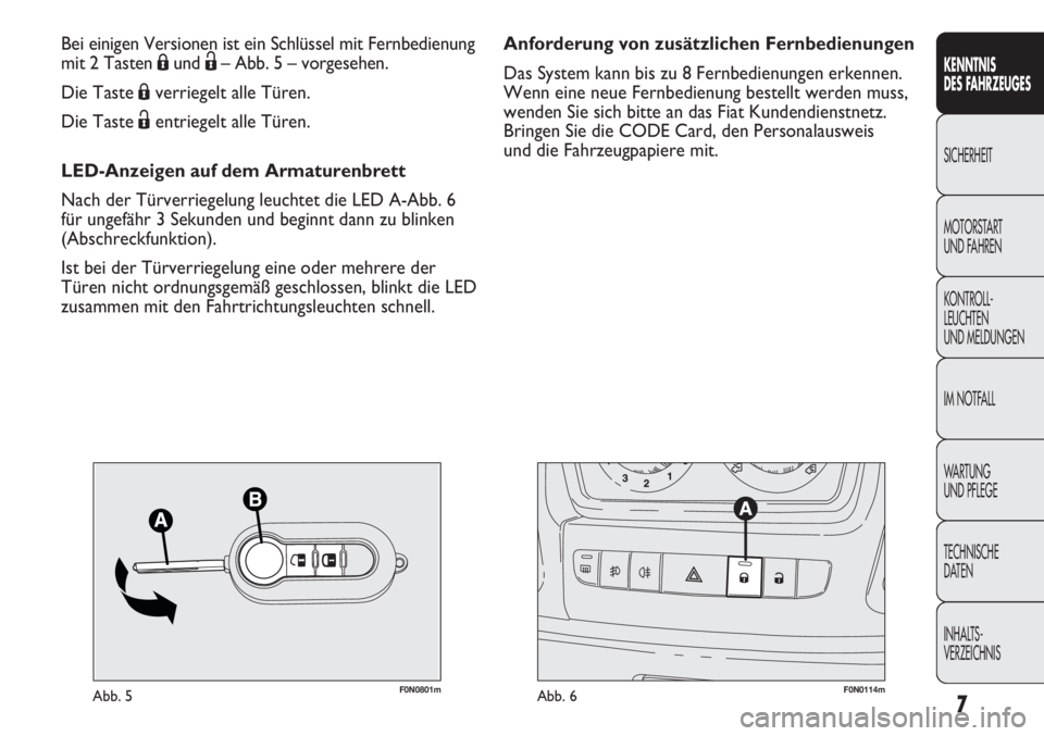 FIAT DUCATO 2011  Betriebsanleitung (in German) 7
KENNTNIS
DES FAHRZEUGES
SICHERHEIT
MOTORSTART 
UND FAHREN
KONTROLL-
LEUCHTEN
UND MELDUNGEN
IM NOTFALL
WARTUNG 
UND PFLEGE
TECHNISCHE
DATEN
INHALTS-
VERZEICHNIS
F0N0801mAbb. 5F0N0114mAbb. 6
Anforderu