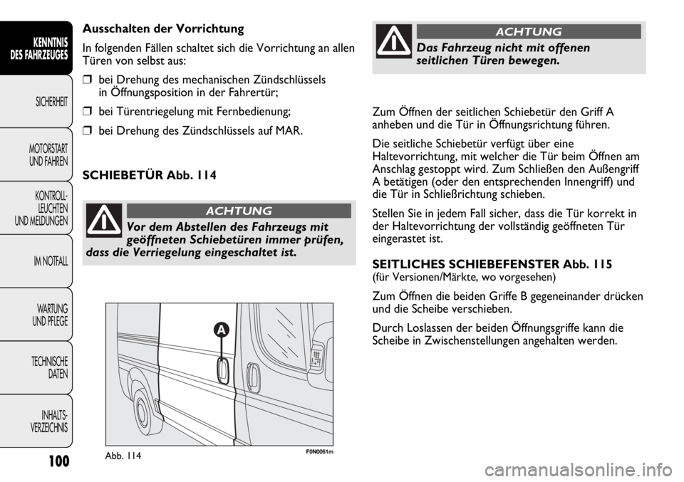 FIAT DUCATO 2011  Betriebsanleitung (in German) Zum Öffnen der seitlichen Schiebetür den Griff A
anheben und die Tür in Öffnungsrichtung führen.
Die seitliche Schiebetür verfügt über eine
Haltevorrichtung, mit welcher die Tür beim Öffnen 