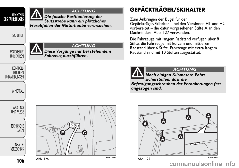 FIAT DUCATO 2011  Betriebsanleitung (in German) F0N0066mAbb. 126F0N0138mAbb. 127
GEPÄCKTRÄGER/SKIHALTER
Zum Anbringen der Bügel für den
Gepäckträger/Skihalter – bei den Versionen H1 und H2
vorbereitet – die dafür vorgesehenen Stifte A an