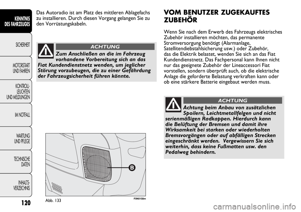 FIAT DUCATO 2011 Betriebsanleitung (in German) F0N0158mAbb. 133
VOM BENUTZER ZUGEKAUFTES
ZUBEHÖR
Wenn Sie nach dem Erwerb des Fahrzeugs elektrisches
Zubehör installieren möchten, das permanente
Stromversorgung benötigt (Alarmanlage,
Satelliten FIAT DUCATO 2011 Betriebsanleitung (in German) F0N0158mAbb. 133
VOM BENUTZER ZUGEKAUFTES
ZUBEHÖR
Wenn Sie nach dem Erwerb des Fahrzeugs elektrisches
Zubehör installieren möchten, das permanente
Stromversorgung benötigt (Alarmanlage,
Satelliten