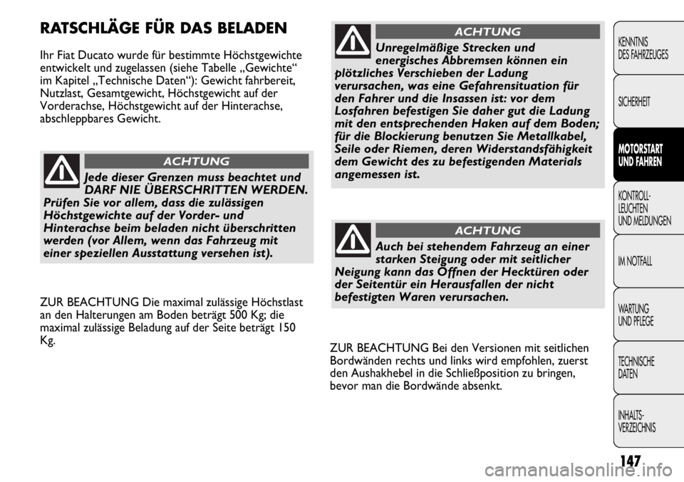 FIAT DUCATO 2011  Betriebsanleitung (in German) ZUR BEACHTUNG Bei den Versionen mit seitlichen
Bordwänden rechts und links wird empfohlen, zuerst
den Aushakhebel in die Schließposition zu bringen,
bevor man die Bordwände absenkt.
RATSCHLÄGE FÜ