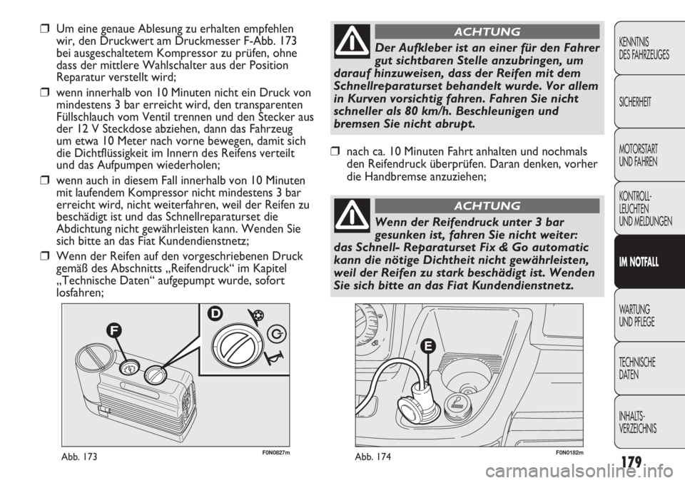 FIAT DUCATO 2011  Betriebsanleitung (in German) F0N0182mAbb. 174F0N0827mAbb. 173
❒Um eine genaue Ablesung zu erhalten empfehlen
wir, den Druckwert am Druckmesser F-Abb. 173
bei ausgeschaltetem Kompressor zu prüfen, ohne
dass der mittlere Wahlsch