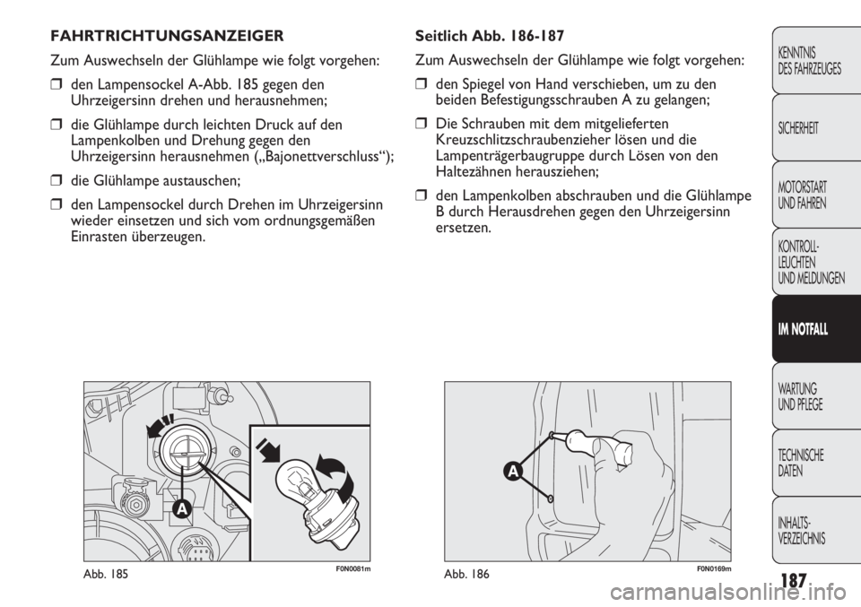 FIAT DUCATO 2011  Betriebsanleitung (in German) 187
KENNTNIS
DES FAHRZEUGES
SICHERHEIT
MOTORSTART 
UND FAHREN
KONTROLL-
LEUCHTEN
UND MELDUNGEN
IM NOTFALL
WARTUNG 
UND PFLEGE
TECHNISCHE
DATEN
INHALTS-
VERZEICHNIS
F0N0081mAbb. 185F0N0169mAbb. 186
FAH