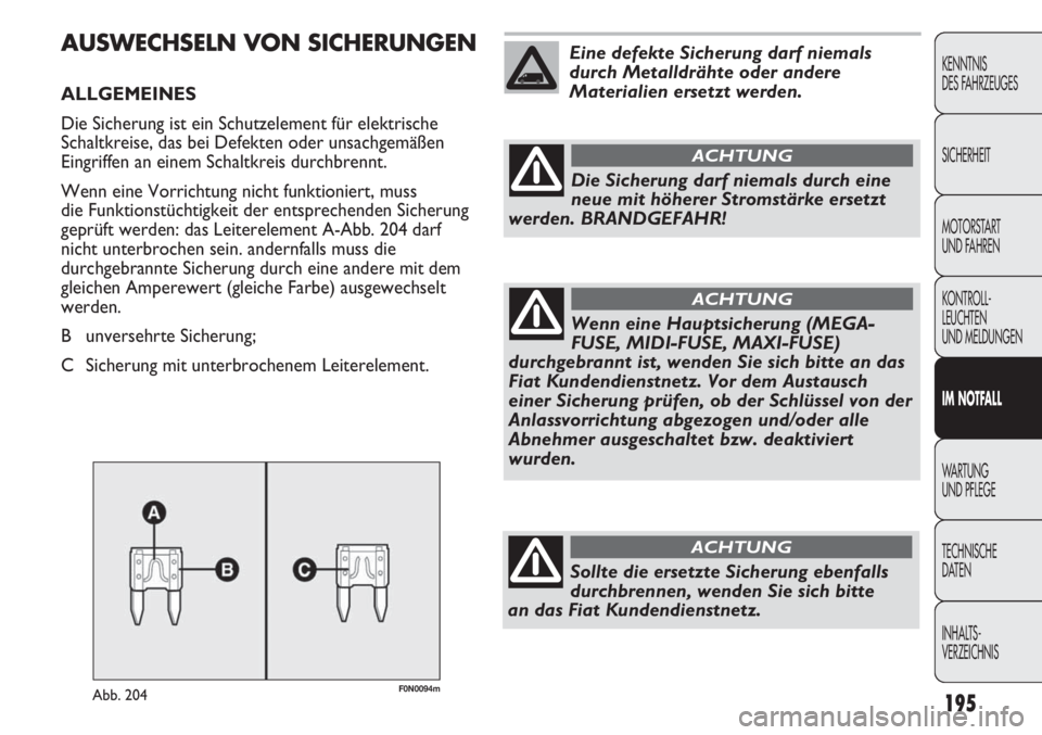 FIAT DUCATO 2011  Betriebsanleitung (in German) 195
KENNTNIS
DES FAHRZEUGES
SICHERHEIT
MOTORSTART 
UND FAHREN
KONTROLL-
LEUCHTEN
UND MELDUNGEN
IM NOTFALL
WARTUNG 
UND PFLEGE
TECHNISCHE
DATEN
INHALTS-
VERZEICHNIS
F0N0094mAbb. 204
AUSWECHSELN VON SIC