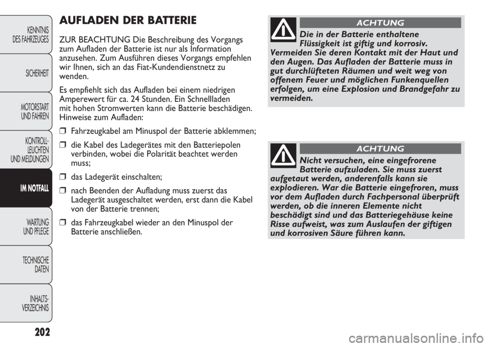 FIAT DUCATO 2011  Betriebsanleitung (in German) 202
KENNTNIS
DES FAHRZEUGES
SICHERHEIT
MOTORSTART 
UND FAHREN
KONTROLL-
LEUCHTEN
UND MELDUNGEN
IM NOTFALL
WARTUNG 
UND PFLEGE
TECHNISCHE
DATEN
INHALTS -
VERZEICHNIS
AUFLADEN DER BATTERIE
ZUR BEACHTUNG