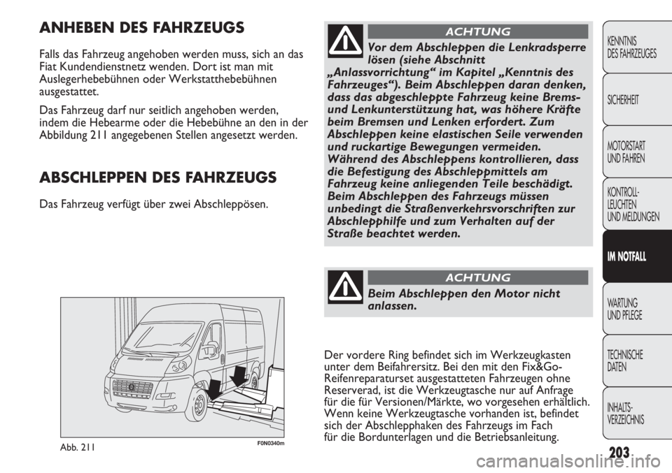 FIAT DUCATO 2011  Betriebsanleitung (in German) 203
KENNTNIS
DES FAHRZEUGES
SICHERHEIT
MOTORSTART 
UND FAHREN
KONTROLL-
LEUCHTEN
UND MELDUNGEN
IM NOTFALL
WARTUNG 
UND PFLEGE
TECHNISCHE
DATEN
INHALTS-
VERZEICHNIS
F0N0340mAbb. 211
ANHEBEN DES FAHRZEU