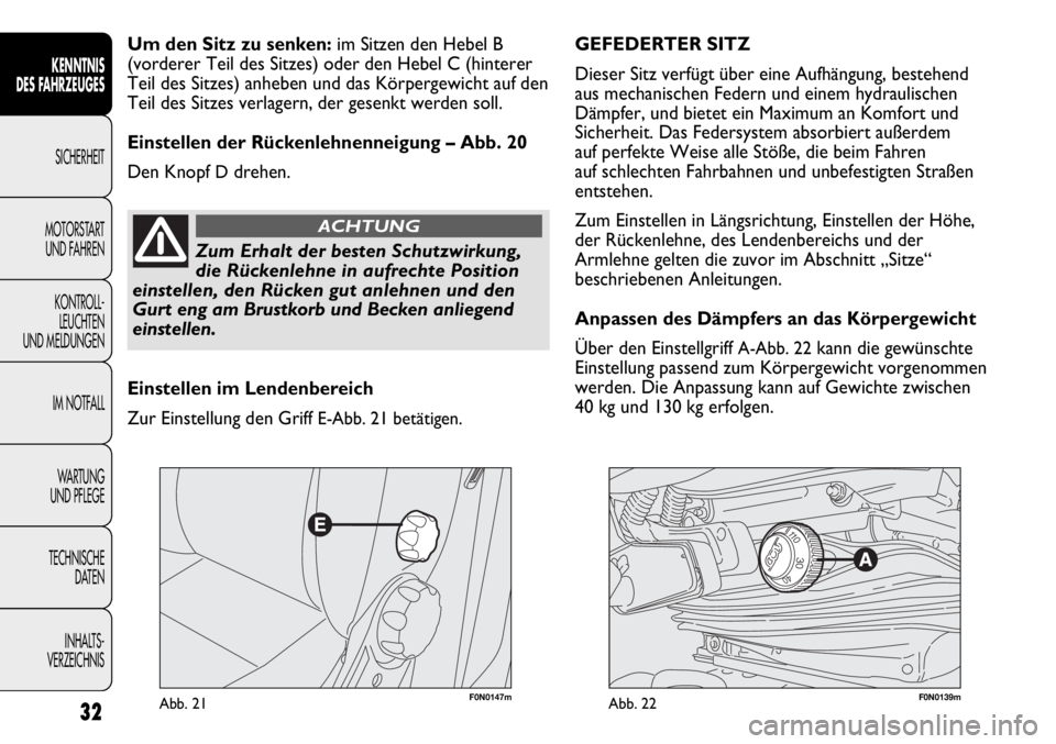 FIAT DUCATO 2011 Betriebsanleitung (in German) F0N0147mAbb. 21F0N0139mAbb. 22
GEFEDERTER SITZ
Dieser Sitz verfügt über eine Aufhängung, bestehend
aus mechanischen Federn und einem hydraulischen
Dämpfer, und bietet ein Maximum an Komfort und
S FIAT DUCATO 2011 Betriebsanleitung (in German) F0N0147mAbb. 21F0N0139mAbb. 22
GEFEDERTER SITZ
Dieser Sitz verfügt über eine Aufhängung, bestehend
aus mechanischen Federn und einem hydraulischen
Dämpfer, und bietet ein Maximum an Komfort und
S