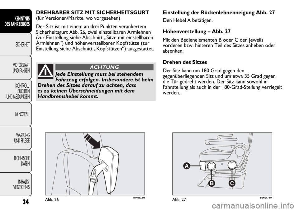 FIAT DUCATO 2011  Betriebsanleitung (in German) F0N0173mAbb. 26F0N0174mAbb. 27
Einstellung der Rückenlehnenneigung Abb. 27
Den Hebel 
Abetätigen.
Höhenverstellung – Abb. 27
Mit den Bedienelementen B oder C den jeweils
vorderen bzw. hinteren Te