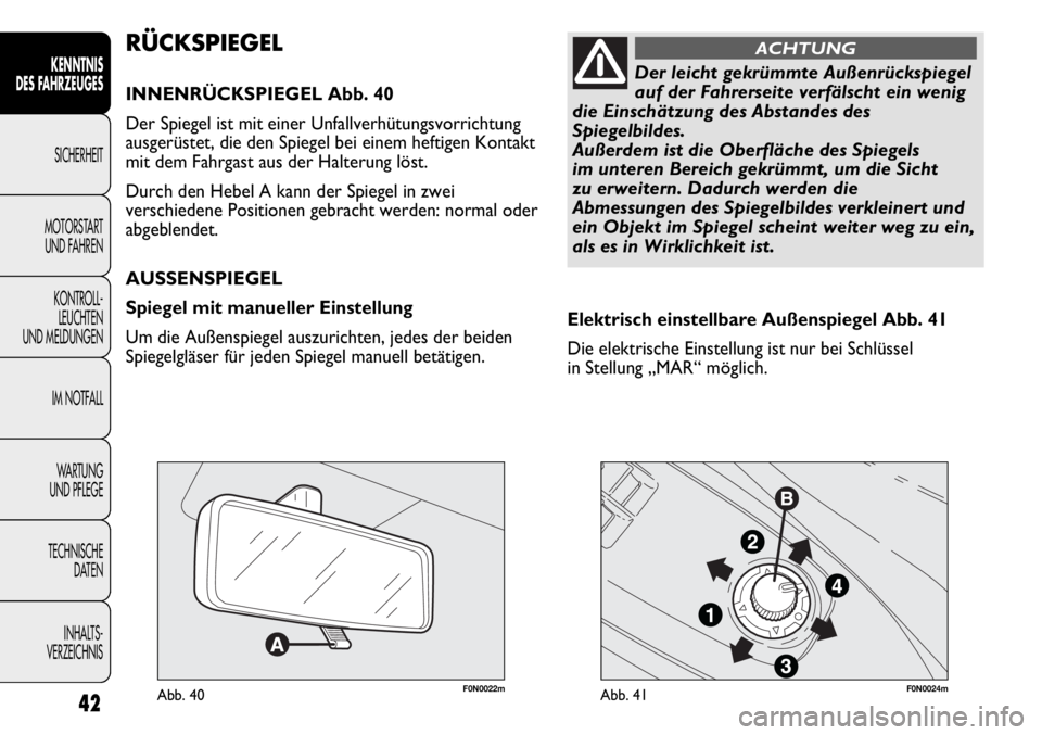 FIAT DUCATO 2011  Betriebsanleitung (in German) 42
KENNTNIS
DES FAHRZEUGES
SICHERHEIT
MOTORSTART 
UND FAHREN
KONTROLL-
LEUCHTEN
UND MELDUNGEN
IM NOTFALL
WARTUNG 
UND PFLEGE
TECHNISCHE
DATEN
INHALTS -
VERZEICHNIS
F0N0022mAbb. 40F0N0024mAbb. 41
Elekt