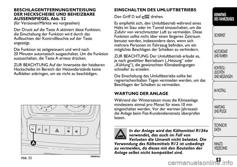 FIAT DUCATO 2011  Betriebsanleitung (in German) 53
KENNTNIS
DES FAHRZEUGES
SICHERHEIT
MOTORSTART 
UND FAHREN
KONTROLL-
LEUCHTEN
UND MELDUNGEN
IM NOTFALL
WARTUNG 
UND PFLEGE
TECHNISCHE
DATEN
INHALTS-
VERZEICHNIS
F0N0043mAbb. 52
EINSCHALTEN DES UMLUF