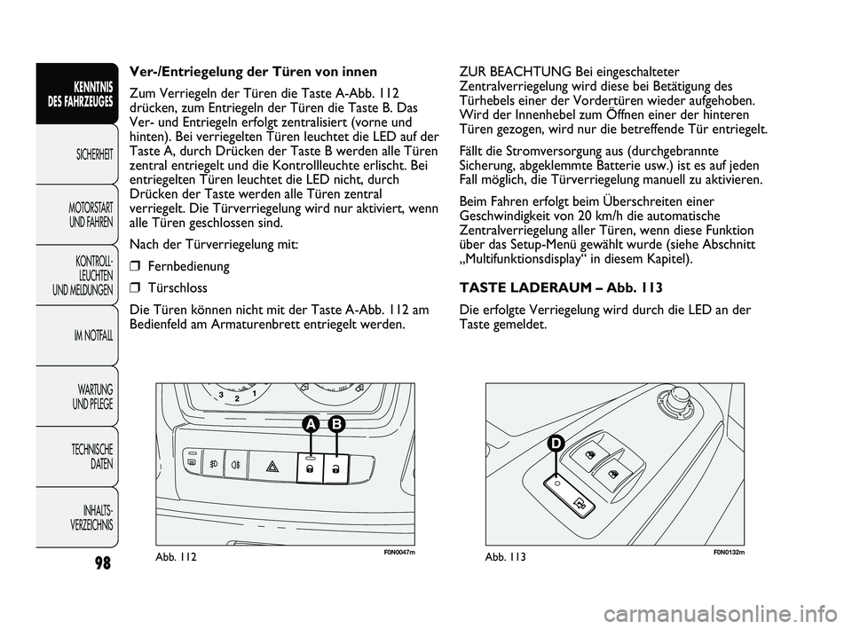 FIAT DUCATO 2013 Betriebsanleitung (in German) F0N0047mAbb. 112F0N0132mAbb. 113
ZUR BEACHTUNG Bei eingeschalteter
Zentralverriegelung wird diese bei Betätigung des
Türhebels einer der Vordertüren wieder aufgehoben.
Wird der Innenhebel zum Öffn FIAT DUCATO 2013 Betriebsanleitung (in German) F0N0047mAbb. 112F0N0132mAbb. 113
ZUR BEACHTUNG Bei eingeschalteter
Zentralverriegelung wird diese bei Betätigung des
Türhebels einer der Vordertüren wieder aufgehoben.
Wird der Innenhebel zum Öffn