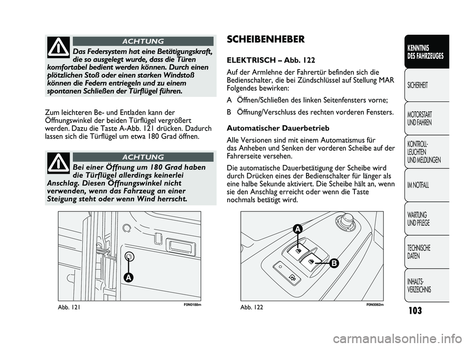 FIAT DUCATO 2013 Betriebsanleitung (in German) F0N0188mAbb. 121F0N0062mAbb. 122
SCHEIBENHEBER
ELEKTRISCH – Abb. 122
Auf der Armlehne der Fahrertür befinden sich die
Bedienschalter, die bei Zündschlüssel auf Stellung MAR
Folgendes bewirken:
A FIAT DUCATO 2013 Betriebsanleitung (in German) F0N0188mAbb. 121F0N0062mAbb. 122
SCHEIBENHEBER
ELEKTRISCH – Abb. 122
Auf der Armlehne der Fahrertür befinden sich die
Bedienschalter, die bei Zündschlüssel auf Stellung MAR
Folgendes bewirken:
A