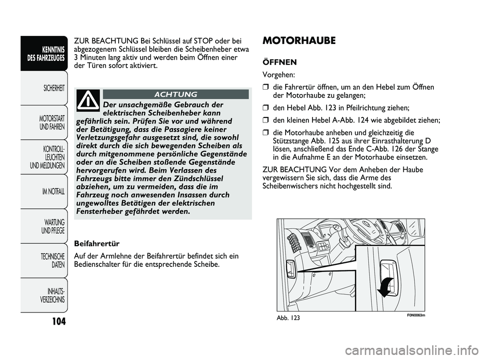 FIAT DUCATO 2013 Betriebsanleitung (in German) F0N0063mAbb. 123
MOTORHAUBE
ÖFFNEN
Vorgehen:
❒die Fahrertür öffnen, um an den Hebel zum Öffnen
der Motorhaube zu gelangen;
❒den Hebel Abb. 123 in Pfeilrichtung ziehen;
❒den kleinen Hebel A- FIAT DUCATO 2013 Betriebsanleitung (in German) F0N0063mAbb. 123
MOTORHAUBE
ÖFFNEN
Vorgehen:
❒die Fahrertür öffnen, um an den Hebel zum Öffnen
der Motorhaube zu gelangen;
❒den Hebel Abb. 123 in Pfeilrichtung ziehen;
❒den kleinen Hebel A-
