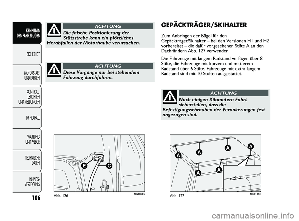 FIAT DUCATO 2013 Betriebsanleitung (in German) F0N0066mAbb. 126F0N0138mAbb. 127
GEPÄCKTRÄGER/SKIHALTER
Zum Anbringen der Bügel für den
Gepäckträger/Skihalter – bei den Versionen H1 und H2
vorbereitet – die dafür vorgesehenen Stifte A an FIAT DUCATO 2013 Betriebsanleitung (in German) F0N0066mAbb. 126F0N0138mAbb. 127
GEPÄCKTRÄGER/SKIHALTER
Zum Anbringen der Bügel für den
Gepäckträger/Skihalter – bei den Versionen H1 und H2
vorbereitet – die dafür vorgesehenen Stifte A an