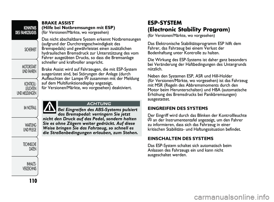 FIAT DUCATO 2013 Betriebsanleitung (in German) ESP-SYSTEM
(Electronic Stability Program)
(für Versionen/Märkte, wo vorgesehen)
Das Elektronische Stabilitätsprogramm ESP hilft dem
Fahrer, das Fahrzeug bei einem Verlust der
Bodenhaftung unter K FIAT DUCATO 2013 Betriebsanleitung (in German) ESP-SYSTEM
(Electronic Stability Program)
(für Versionen/Märkte, wo vorgesehen)
Das Elektronische Stabilitätsprogramm ESP hilft dem
Fahrer, das Fahrzeug bei einem Verlust der
Bodenhaftung unter K