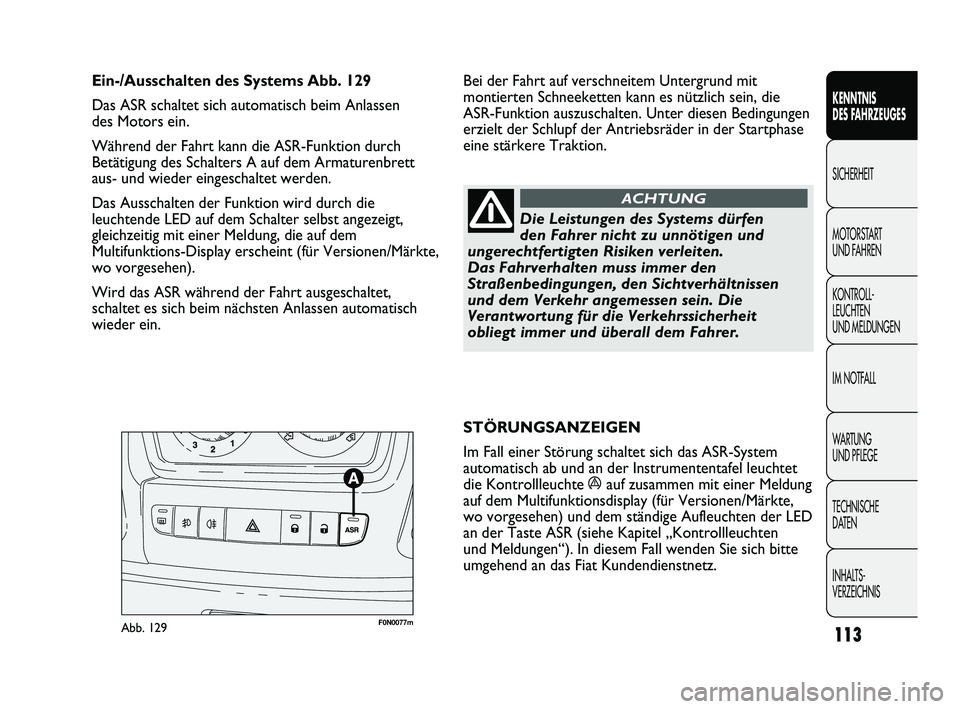 FIAT DUCATO 2013  Betriebsanleitung (in German)  STÖRUNGSANZEIGEN 
Im Fall einer Störung schaltet sich das ASR-System 
automatisch ab und an der Instrumententafel leuchtet
die Kontrollleuchte  áauf zusammen mit einer Meldung 
auf dem Multifunkti