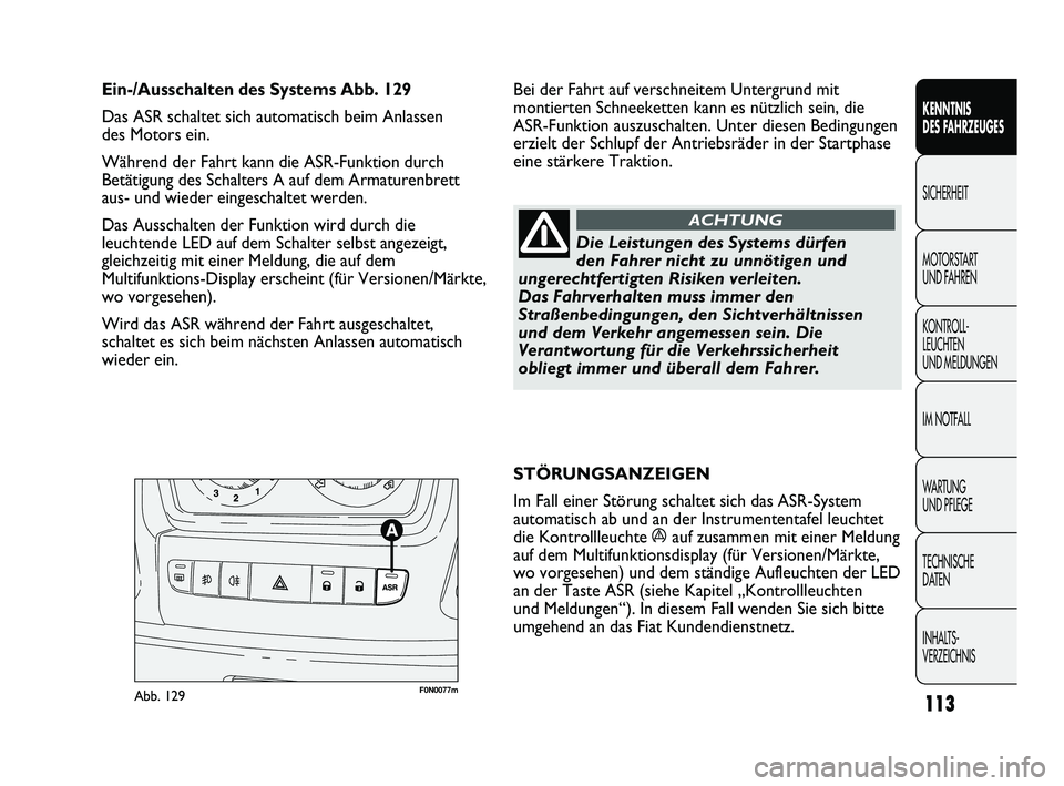 FIAT DUCATO 2012  Betriebsanleitung (in German)  STÖRUNGSANZEIGEN 
Im Fall einer Störung schaltet sich das ASR-System 
automatisch ab und an der Instrumententafel leuchtet
die Kontrollleuchte  áauf zusammen mit einer Meldung 
auf dem Multifunkti