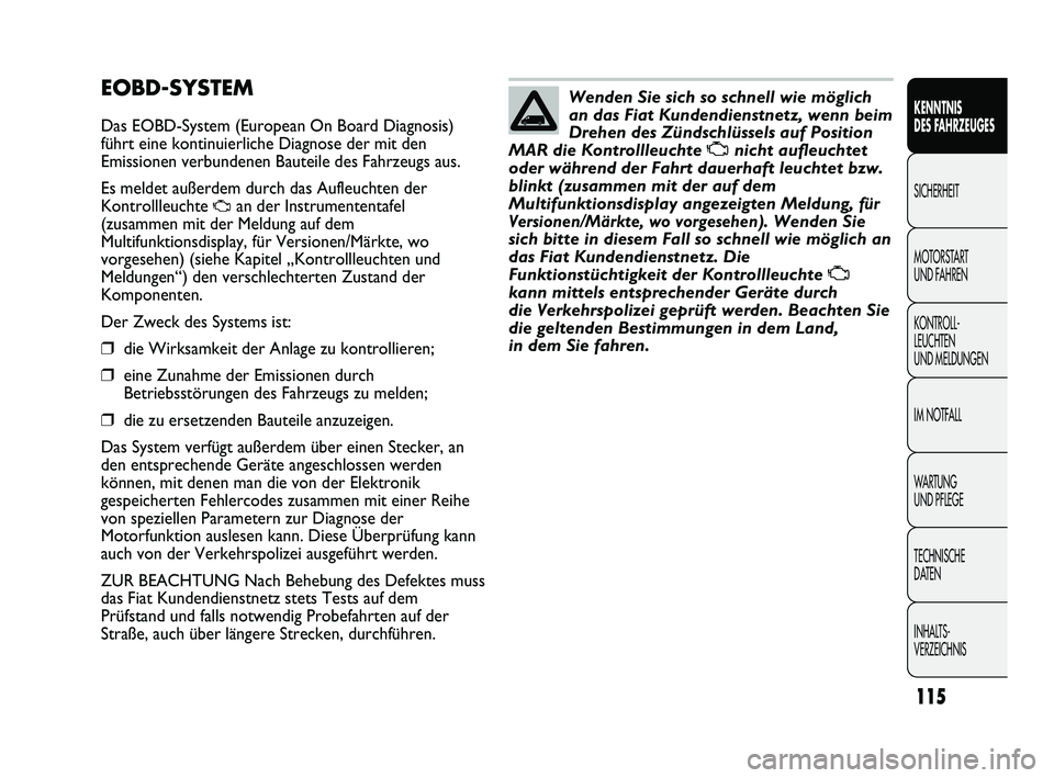 FIAT DUCATO 2012  Betriebsanleitung (in German) 115
KENNTNIS 
DES FAHRZEUGES
SICHERHEIT
MOTORSTART 
UND FAHREN
KONTROLL-
LEUCHTEN 
UND MELDUNGEN
IM NOTFALL
WARTUNG 
UND PFLEGE
TECHNISCHE 
DATEN
INHALTS-
VERZEICHNIS
EOBD-SYSTEM
Das EOBD-System (Euro