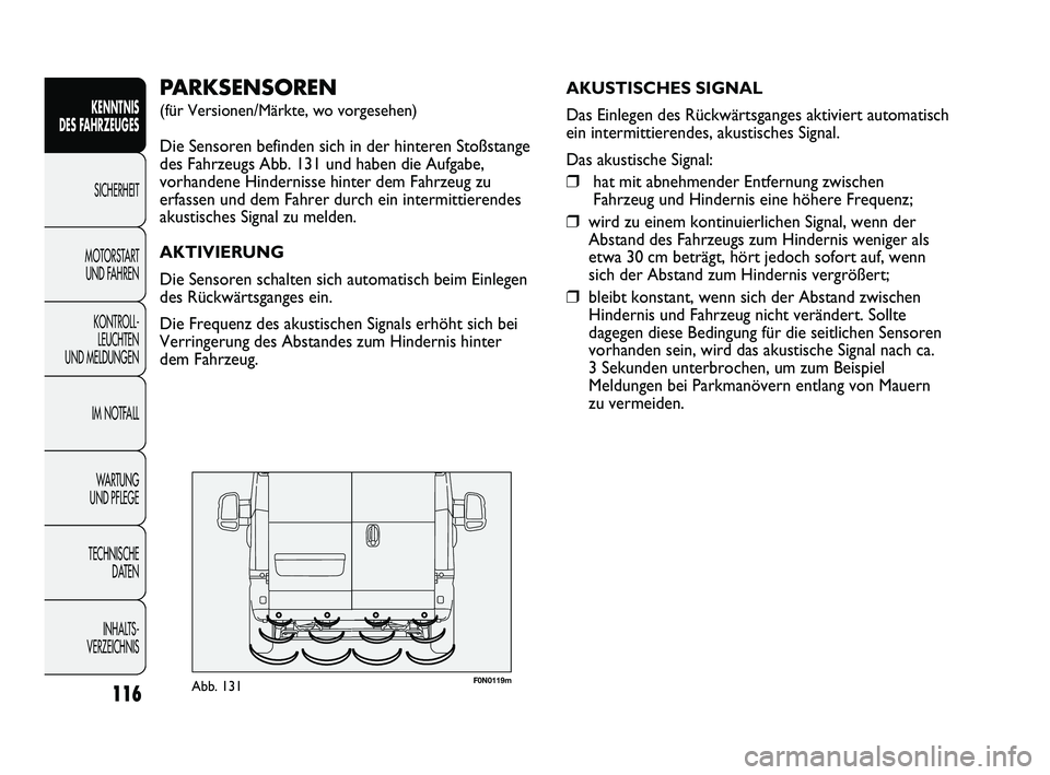 FIAT DUCATO 2012  Betriebsanleitung (in German) F0N0119mAbb. 131
PARKSENSOREN 
(für Versionen/Märkte, wo vorgesehen)
Die Sensoren befinden sich in der hinteren Stoßstange
des Fahrzeugs Abb. 131 und haben die Aufgabe,
vorhandene Hindernisse hinte
