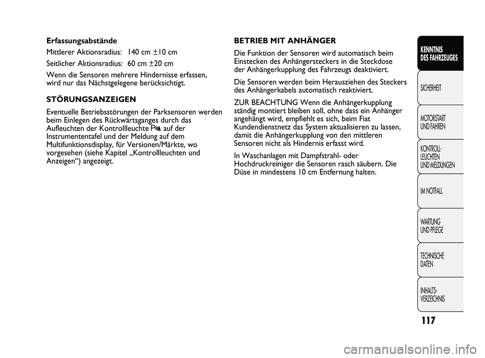 FIAT DUCATO 2013 Betriebsanleitung (in German) Erfassungsabstände
Mittlerer Aktionsradius: 140 cm ±10 cm
Seitlicher Aktionsradius: 60 cm ±20 cm
Wenn die Sensoren mehrere Hindernisse erfassen,
wird nur das Nächstgelegene berücksichtigt.
STÖRU FIAT DUCATO 2013 Betriebsanleitung (in German) Erfassungsabstände
Mittlerer Aktionsradius: 140 cm ±10 cm
Seitlicher Aktionsradius: 60 cm ±20 cm
Wenn die Sensoren mehrere Hindernisse erfassen,
wird nur das Nächstgelegene berücksichtigt.
STÖRU