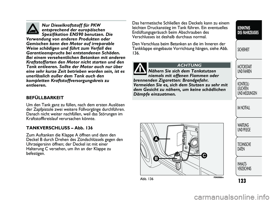 FIAT DUCATO 2013 Betriebsanleitung (in German) F0N0068mAbb. 136
Das hermetische Schließen des Deckels kann zu einem
leichten Druckanstieg im Tank führen. Ein eventuelles
Entlüftungsgeräusch beim Abschrauben des
Verschlusses ist deshalb durchau FIAT DUCATO 2013 Betriebsanleitung (in German) F0N0068mAbb. 136
Das hermetische Schließen des Deckels kann zu einem
leichten Druckanstieg im Tank führen. Ein eventuelles
Entlüftungsgeräusch beim Abschrauben des
Verschlusses ist deshalb durchau